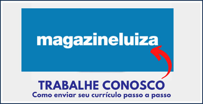 Magazine Luiza Trabalhe Conosco – Vagas Abertas – Inscrições Online